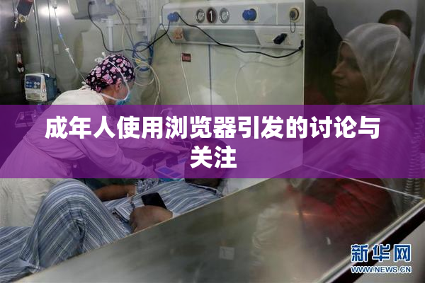 成年人使用浏览器引发的讨论与关注
