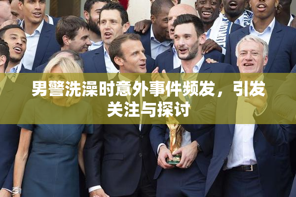 男警洗澡时意外事件频发，引发关注与探讨