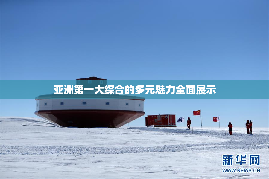 亚洲第一大综合的多元魅力全面展示