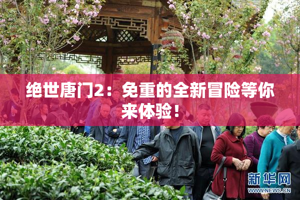 绝世唐门2：免重的全新冒险等你来体验！
