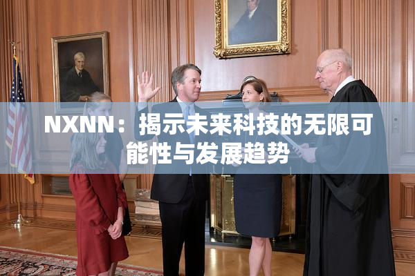 NXNN：揭示未来科技的无限可能性与发展趋势