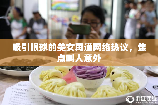 吸引眼球的美女再遭网络热议，焦点叫人意外