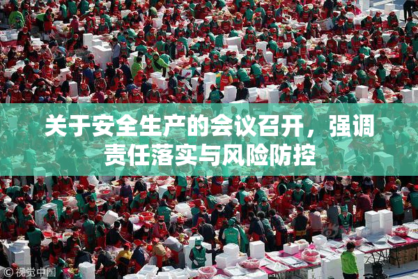 关于安全生产的会议召开，强调责任落实与风险防控