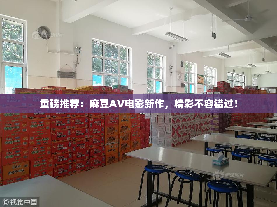 重磅推荐：麻豆AV电影新作，精彩不容错过！
