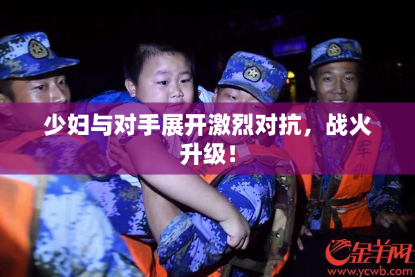 少妇与对手展开激烈对抗，战火升级！