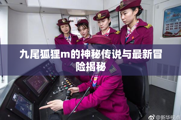 九尾狐狸m的神秘传说与最新冒险揭秘