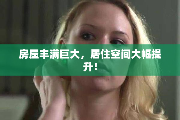 房屋丰满巨大，居住空间大幅提升！