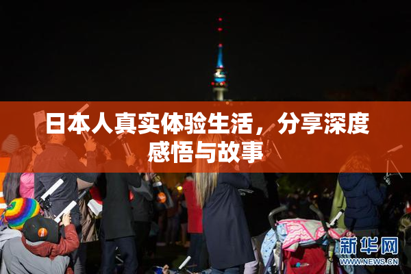 日本人真实体验生活，分享深度感悟与故事