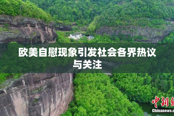 欧美自慰现象引发社会各界热议与关注