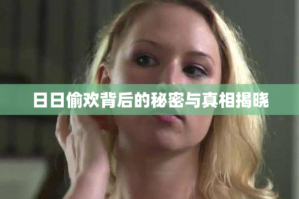 日日偷欢背后的秘密与真相揭晓