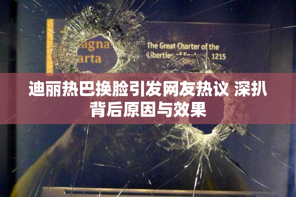 迪丽热巴换脸引发网友热议 深扒背后原因与效果
