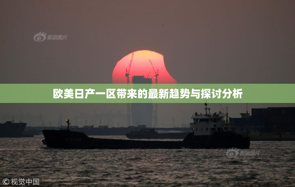 欧美日产一区带来的最新趋势与探讨分析