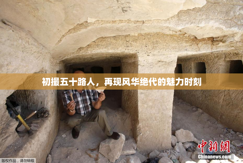 初撮五十路人，再现风华绝代的魅力时刻