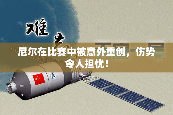 尼尔在比赛中被意外重创，伤势令人担忧！