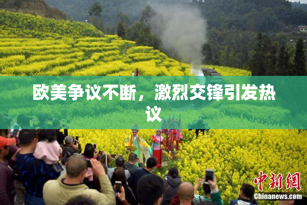 欧美争议不断，激烈交锋引发热议