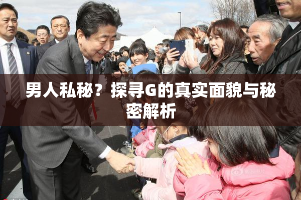 男人私秘？探寻G的真实面貌与秘密解析