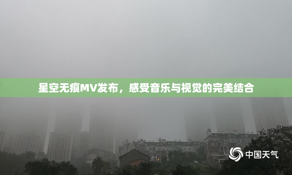星空无痕MV发布，感受音乐与视觉的完美结合