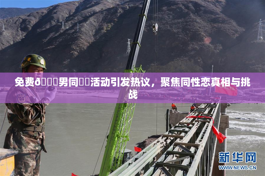 免费🔞男同❌‌活动引发热议，聚焦同性恋真相与挑战