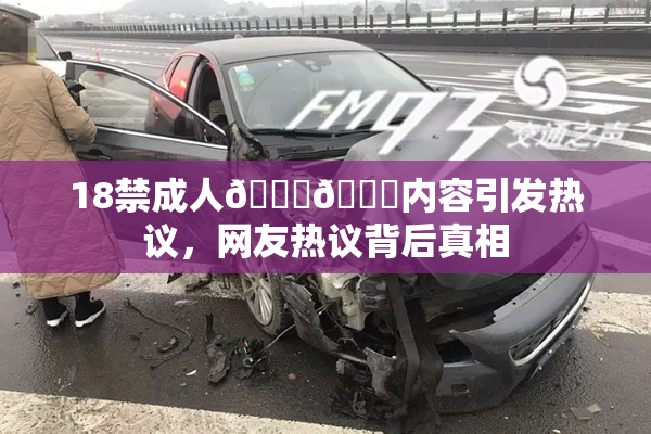 18禁成人🍆🍑内容引发热议，网友热议背后真相
