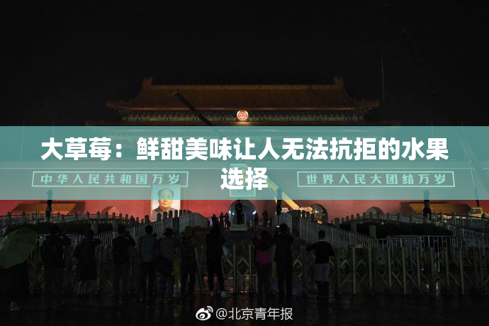 大草莓：鲜甜美味让人无法抗拒的水果选择