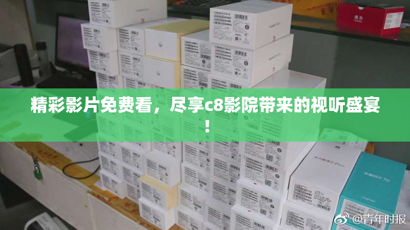 精彩影片免费看，尽享c8影院带来的视听盛宴！