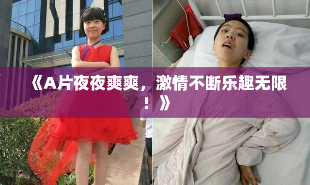 《A片夜夜爽爽，激情不断乐趣无限！》