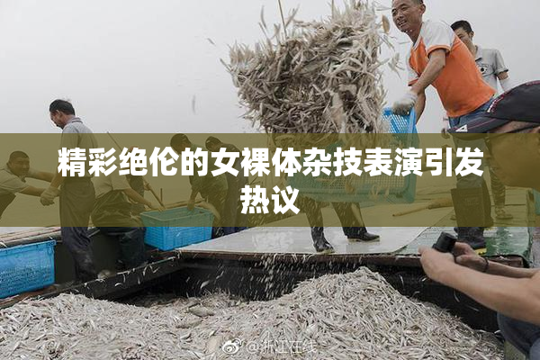 精彩绝伦的女裸体杂技表演引发热议