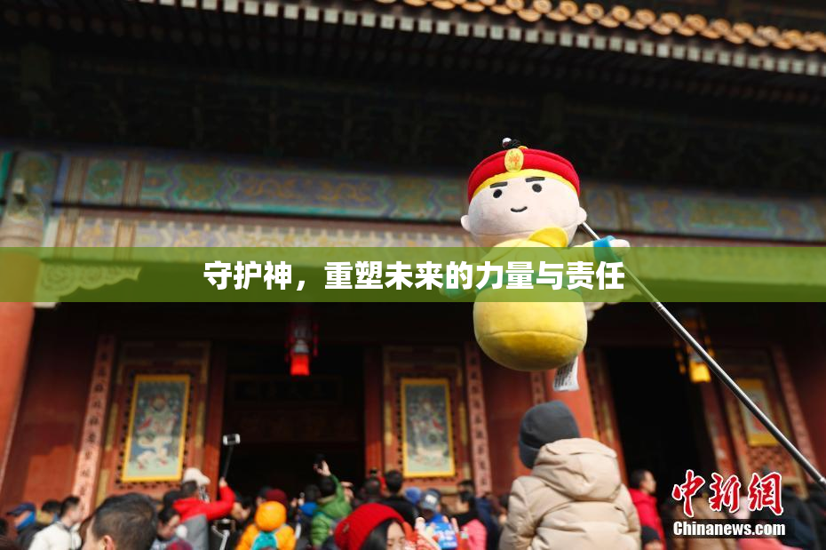 守护神，重塑未来的力量与责任