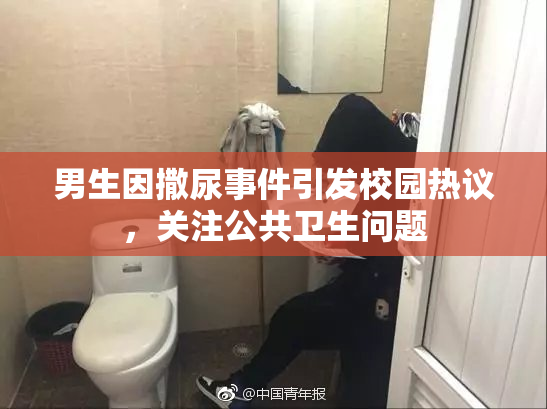 男生因撒尿事件引发校园热议，关注公共卫生问题