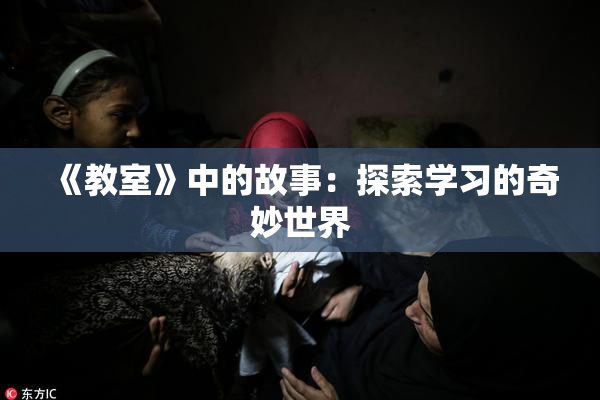《教室》中的故事：探索学习的奇妙世界