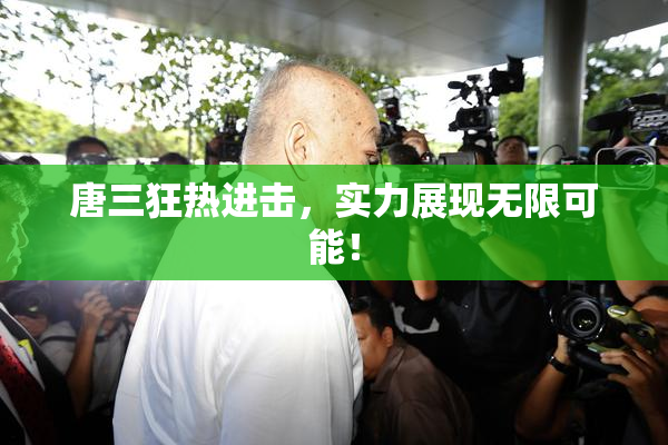 唐三狂热进击，实力展现无限可能！