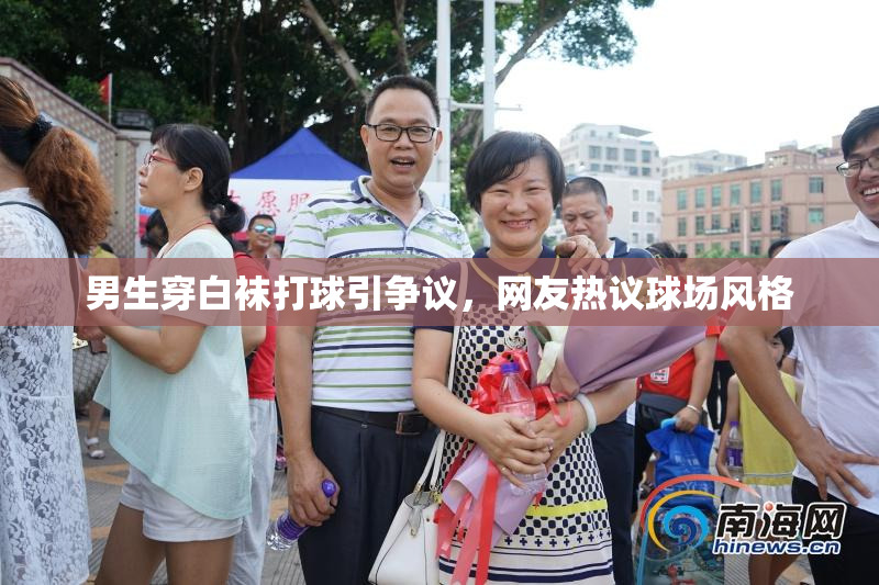 男生穿白袜打球引争议，网友热议球场风格