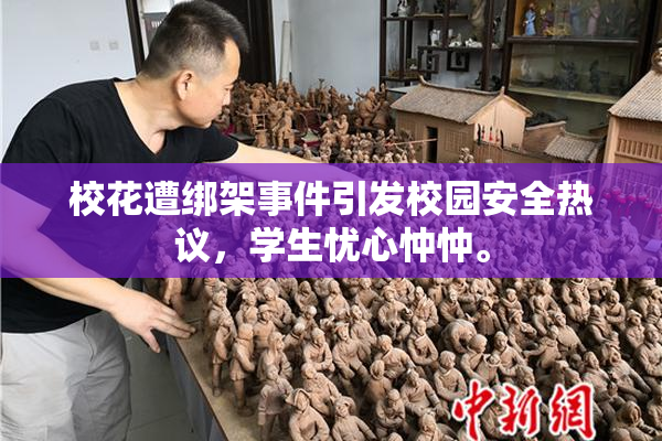 校花遭绑架事件引发校园安全热议，学生忧心忡忡。