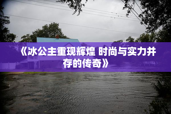 《冰公主重现辉煌 时尚与实力并存的传奇》
