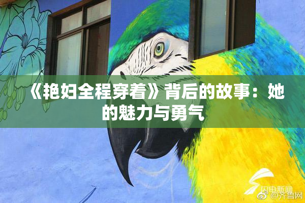 《艳妇全程穿着》背后的故事：她的魅力与勇气