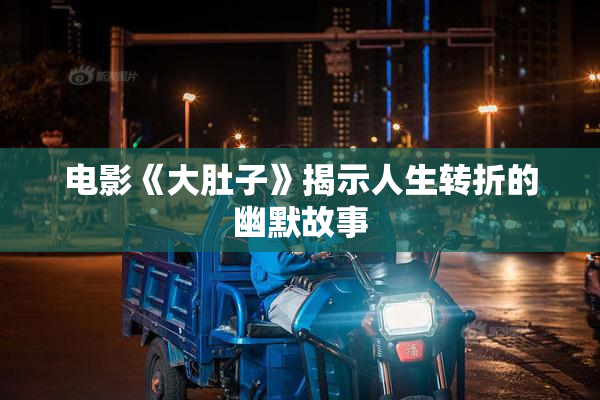 电影《大肚子》揭示人生转折的幽默故事