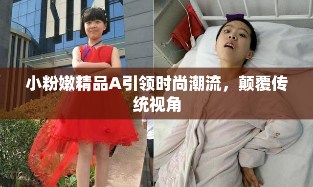 小粉嫩精品A引领时尚潮流，颠覆传统视角