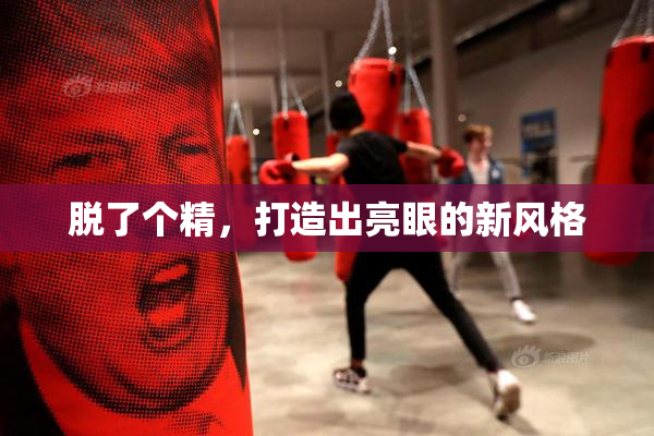 脱了个精，打造出亮眼的新风格