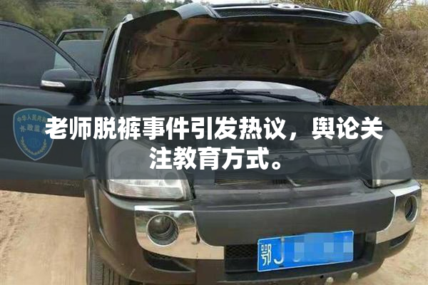 老师脱裤事件引发热议，舆论关注教育方式。