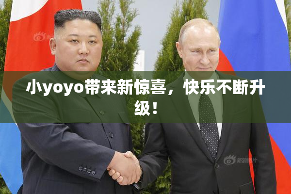 小yoyo带来新惊喜，快乐不断升级！