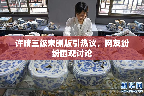 许晴三级未删版引热议，网友纷纷围观讨论