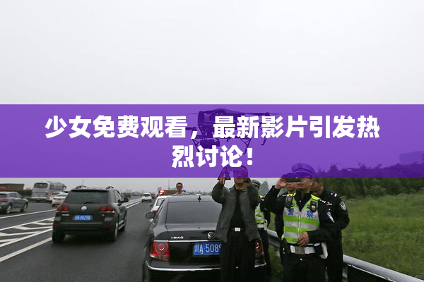 少女免费观看，最新影片引发热烈讨论！
