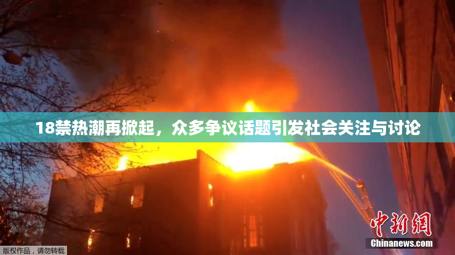 18禁热潮再掀起，众多争议话题引发社会关注与讨论