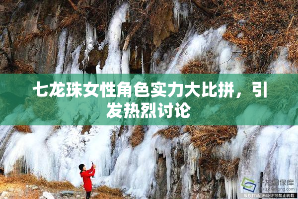 七龙珠女性角色实力大比拼，引发热烈讨论