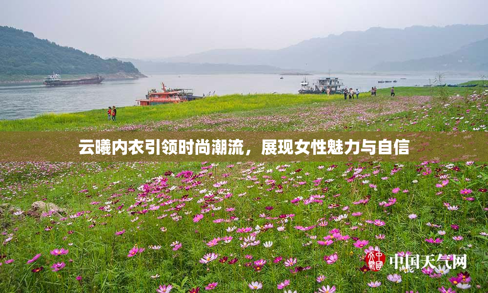 云曦内衣引领时尚潮流，展现女性魅力与自信