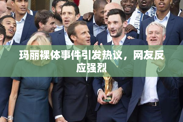 玛丽裸体事件引发热议，网友反应强烈