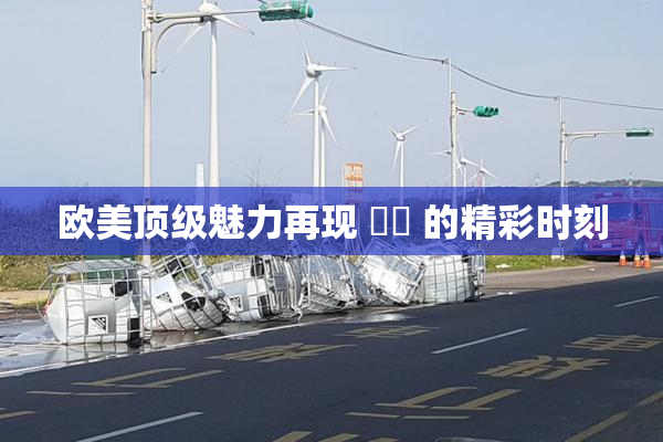 欧美顶级魅力再现 ❌‌ 的精彩时刻