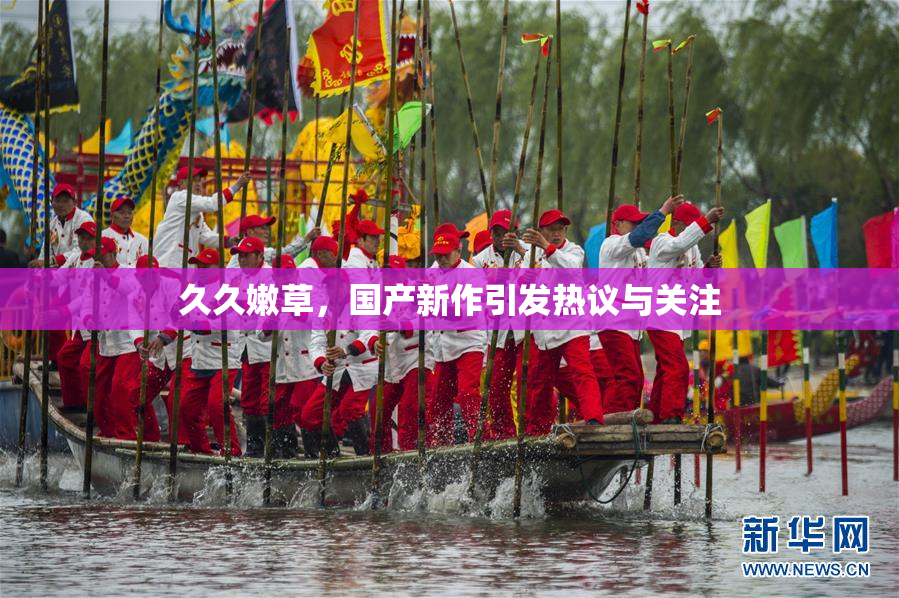 久久嫩草，国产新作引发热议与关注