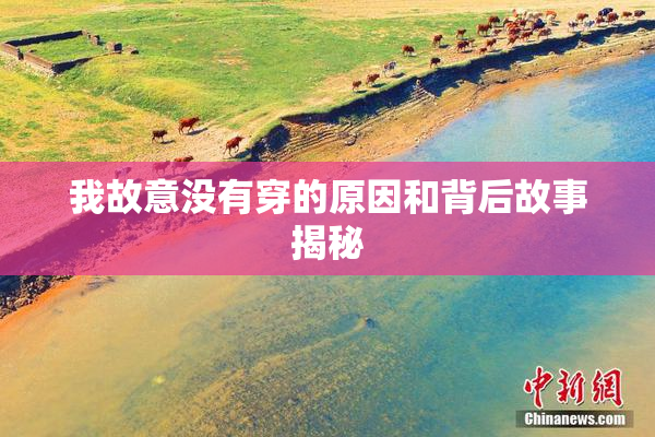 我故意没有穿的原因和背后故事揭秘