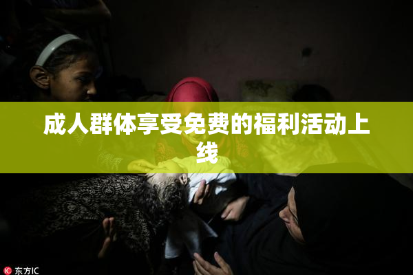 成人群体享受免费的福利活动上线